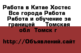 Работа в Китае Хостес - Все города Работа » Работа и обучение за границей   . Томская обл.,Томск г.